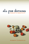 All for Nothing: Hamlet's Negativity by Andrew Cutrofello