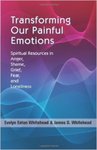 Transforming Our Painful Emotions: Spiritual Resources in Anger, Shame, Grief, Fear, and Loneliness by Evelyn Eaton Whitehead and John D. Whitehead
