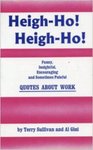 Heigh Ho! Heigh Ho! -- Funny, Insightful, Encouraging and Sometimes Painful Quotes About Work by Alfred Gini
