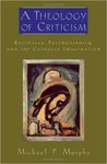 A Theology of Criticism: Balthasar, Postmodernism, and the Catholic Imagination by Michael Murphy