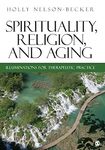 Spirituality, Religion, and Aging Illuminations for Therapeutic Practice