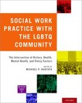 Social Work Practice with the LGBTQ Community: The Intersection of History, Health, Mental Health, and Policy Factors by Michael P. Dentato