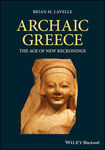 Archaic Greece: The Age of New Reckonings by Brian M. Lavelle