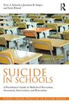 Suicide in Schools: A Practioner's Guide to Multi-Level Prevention, Assessment, Intervention, and Postvention by Terri A. Erbacher, Jonathan B. Singer, and Scott Poland