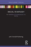 Racial Rhapsody: The Aesthetics of Contemporary U.S. Identity by John Donald Kerkering