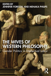 The Wives of Western Philosophy: Gender Politics in Intellectual Labor by Jennifer Forestal and Menaka Philips