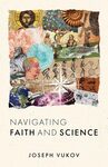 Navigating Faith and Science by Joseph Vukov