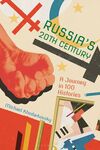 Russia's 20th Century: A Journey in 100 Histories by Michael Khodarkovsky