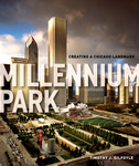 Millennium Park: Creating a Chicago Landmark by Timothy J. Gilfoyle