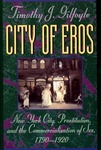 City of Eros: New York City, Prostitution, and the Commercialization of Sex, 1790-1920 by Timothy J. Gilfoyle