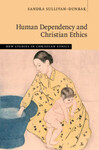 Human Dependency and Christian Ethics by Sandra Sullivan-Dunbar