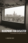 Blueprint for Disaster: The Unraveling of Chicago Public Housing by D. Bradford Hunt