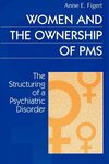 Women and the Ownership of PMS : The Structuring of a Psychiatric Disorder by Anne Figert