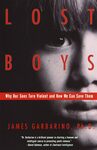 Lost Boys : Why Our Sons Turn Violent and How We Can Save Them by James Garbarino