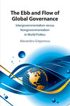 The Ebb and Flow of Global GovernanceIntergovernmentalism versus Nongovernmentalism in World Politics by Alexandru V. Grigorescu