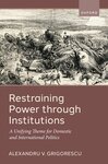 Restraining Power Through Institutions: A Unifying Theme for Domestic and International Politics by Alexandru V. Grigorescu