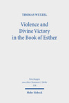 Violence and Divine Victory in the Book of Esther by Thomas Wetzel