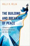 The Building and Breaking of Peace: Corporate Activities in Civil War Prevention and Resolution by Molly M. Melin
