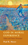 God in Moral Experience: Values and Duties Personified by Paul K. Moser